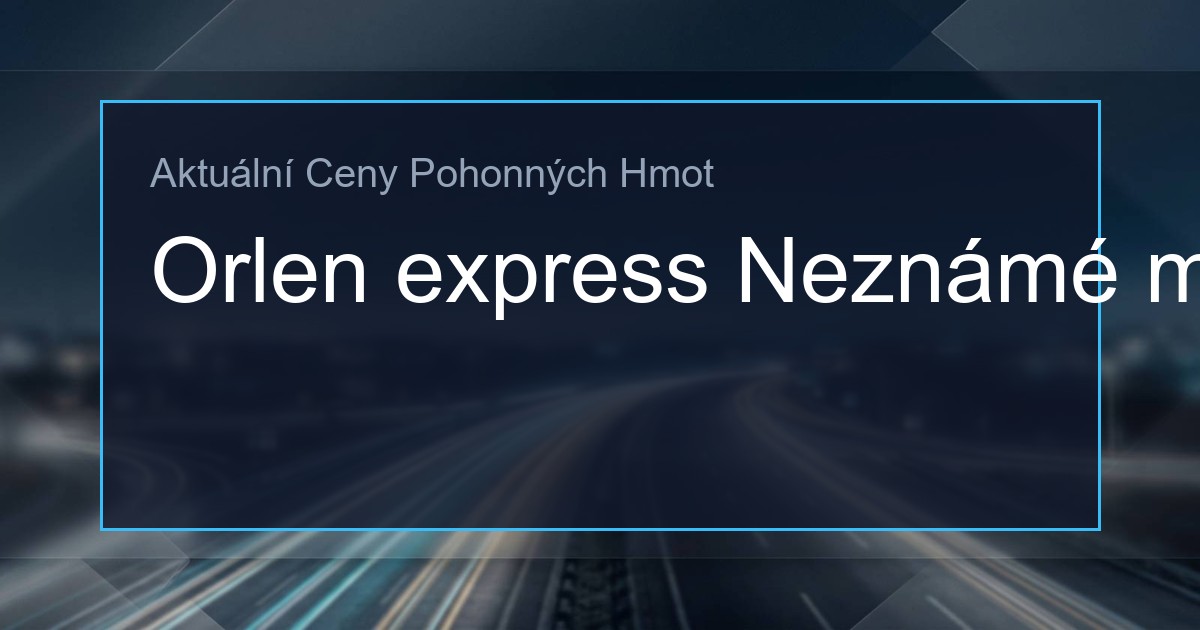 Ceny PHM: Orlen express Neznámé město 1 314686919 og
